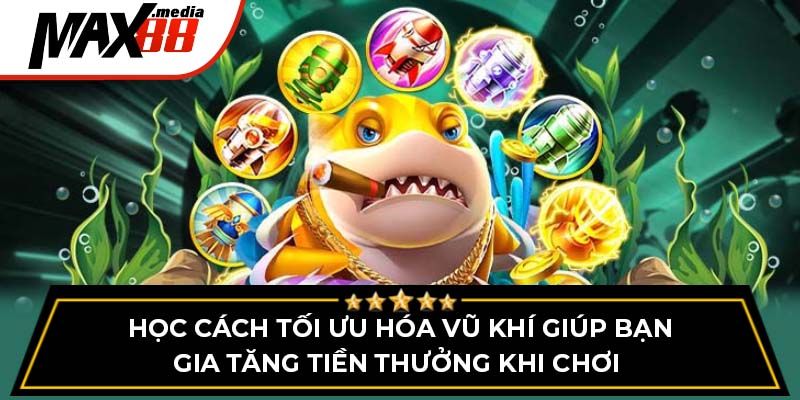 Học cách tối ưu hóa vũ khí giúp bạn gia tăng tiền thưởng khi chơi