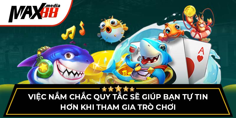 Việc nắm chắc quy tắc sẽ giúp bạn tự tin hơn khi tham gia trò chơi