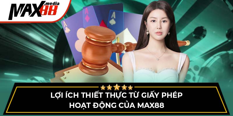Lợi ích thiết thực từ giấy phép hoạt động của Max88