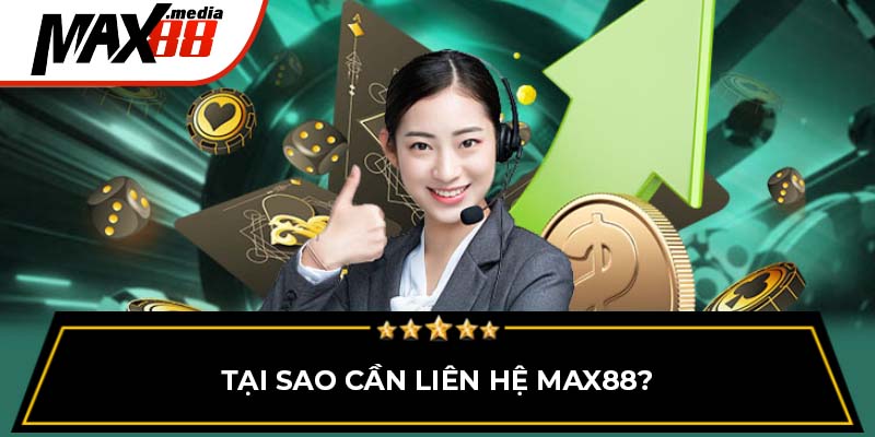 Tại sao cần liên hệ Max88?
