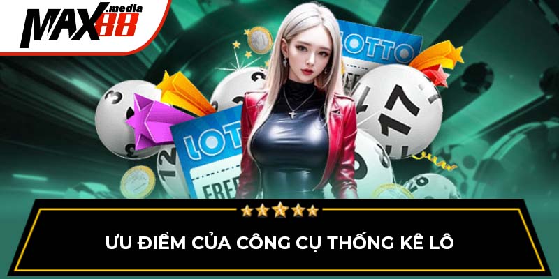 Ưu điểm của công cụ thống kê lô Max88