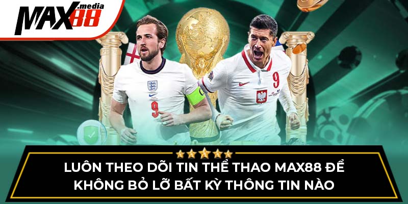 Luôn theo dõi tin thể thao max88 để không bỏ lỡ bất kỳ thông tin nào